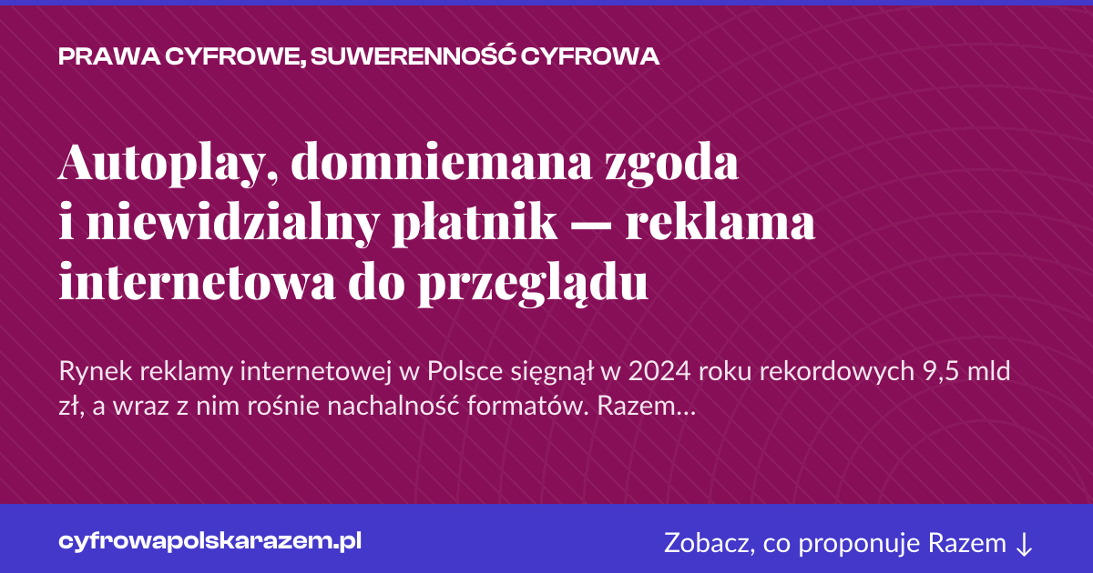 Karta social do udostępnienia: Autoplay, domniemana zgoda i niewidzialny płatnik — reklama internetowa do przeglądu